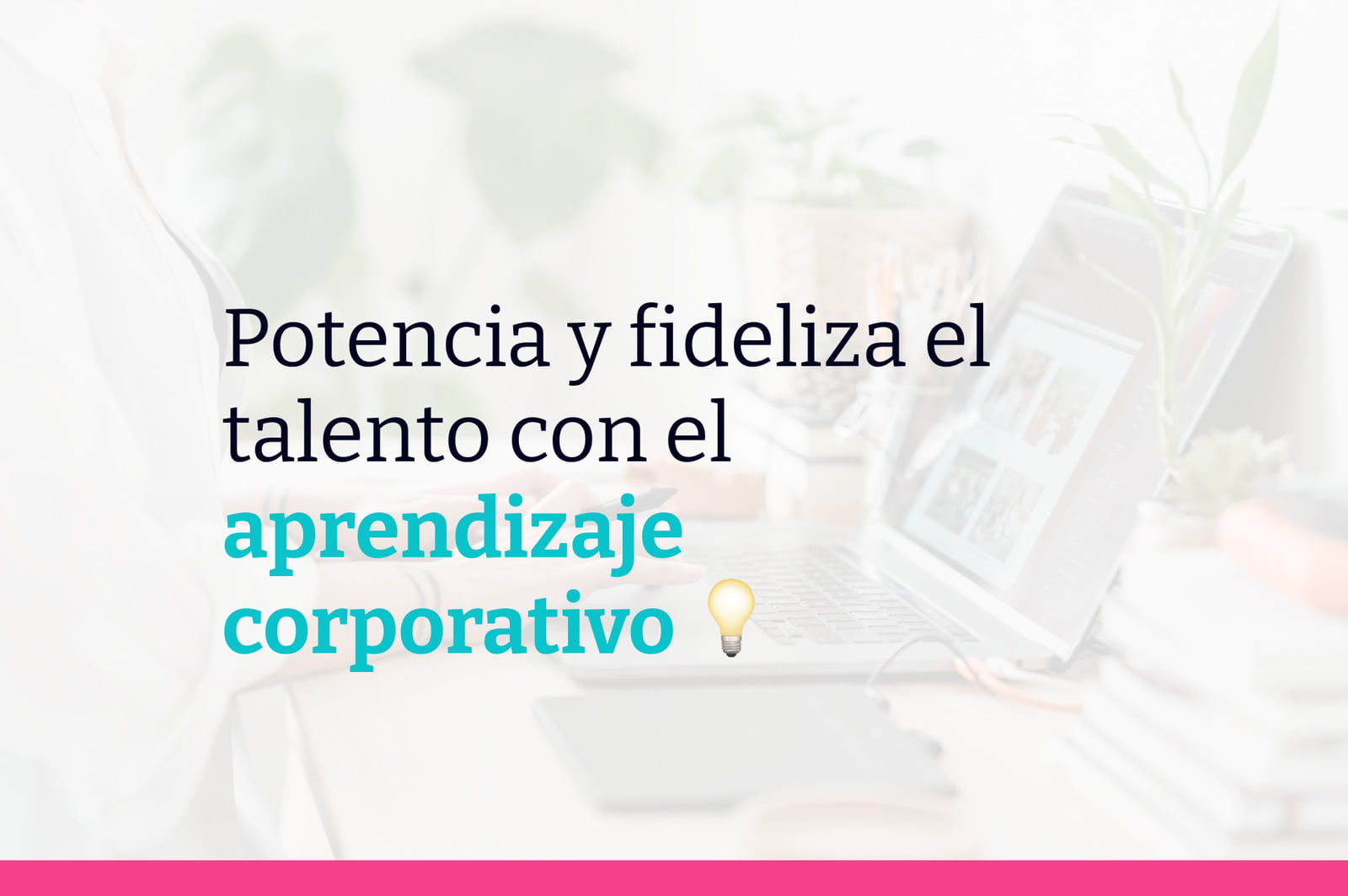 Retención de talentos: Cómo el aprendizaje corporativo puede ayudarte a fidelizar a tus trabajadores